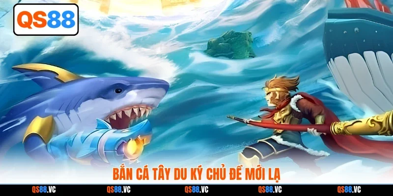 Bắn cá Tây Du Ký chủ đề mới lạ